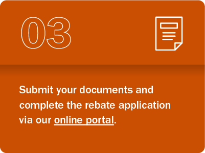 Step 3: Submit your documents and complete the rebate application via our online portal.