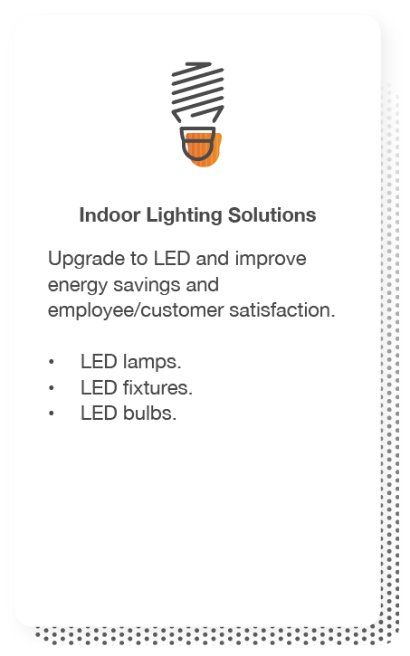 Indoor Lighting Solutions: Upgrade to LED and improve energy savings and employee/customer satisfaction. Includes LED lamps, LED fixtures and LED bulbs.