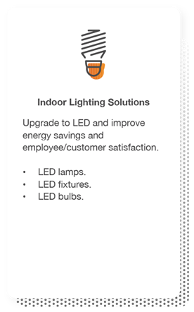 Indoor Lighting Solutions: Upgrade to LED and improve energy savings and employee/customer satisfaction. Includes LED lamps, LED fixtures and LED bulbs.