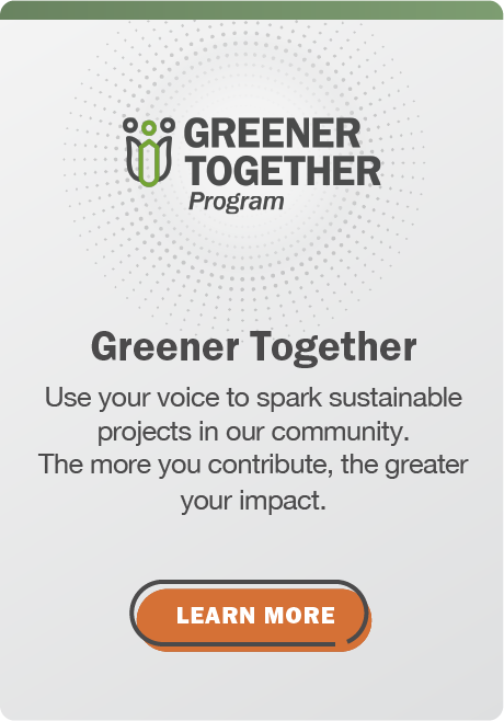 Greener Together: Use your voice to spark sustainable projects in our community. The more you contribute, the greater your impact. Click here to learn more.