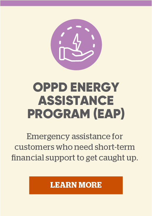 OPPD Energy Assistance Program (EAP): Emergency assistance for customers who need short-term financial support to get caught up. Click here to learn more.
